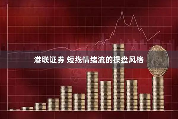 港联证券 短线情绪流的操盘风格